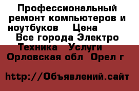 Профессиональный ремонт компьютеров и ноутбуков  › Цена ­ 400 - Все города Электро-Техника » Услуги   . Орловская обл.,Орел г.